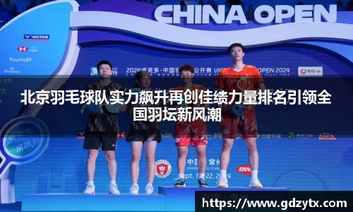 北京羽毛球队实力飙升再创佳绩力量排名引领全国羽坛新风潮
