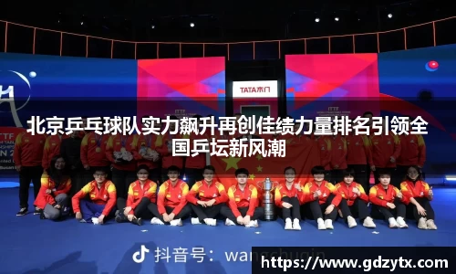 北京乒乓球队实力飙升再创佳绩力量排名引领全国乒坛新风潮