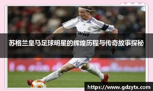 苏格兰皇马足球明星的辉煌历程与传奇故事探秘