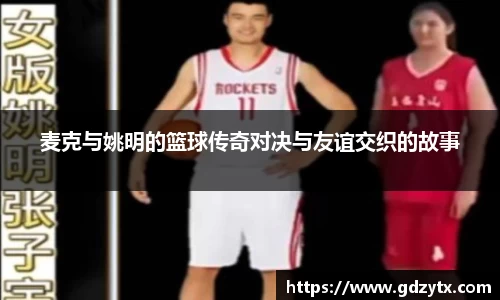 麦克与姚明的篮球传奇对决与友谊交织的故事