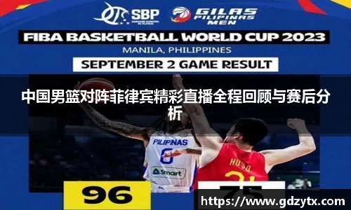 中国男篮对阵菲律宾精彩直播全程回顾与赛后分析