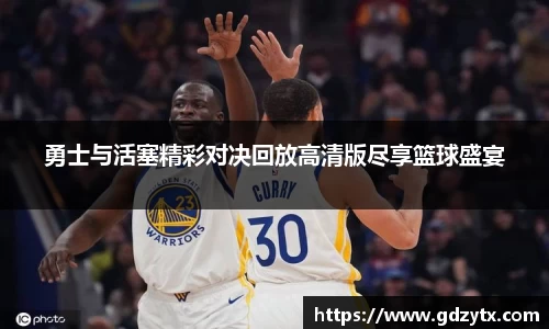 勇士与活塞精彩对决回放高清版尽享篮球盛宴
