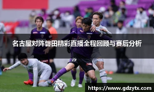 名古屋对阵磐田精彩直播全程回顾与赛后分析